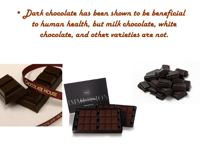 Dark chocolate has been shown to be beneficial to human health, but milk chocolate,